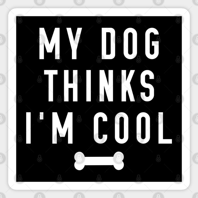 My Dog Thinks I’m Cool Magnet by LuckyFoxDesigns